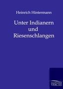 Unter Indianern und Riesenschlangen - Heinrich Hintermann