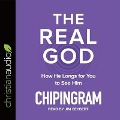 Real God: How He Longs for You to See Him - Chip Ingram