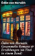 Ödön von Horváth: Gesammelte Romane & Erzählungen (66 Titel in einem Band) - Ödön Von Horváth