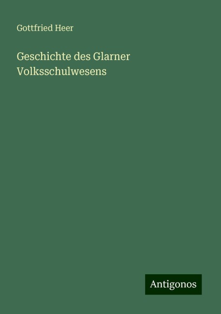 Geschichte des Glarner Volksschulwesens - Gottfried Heer
