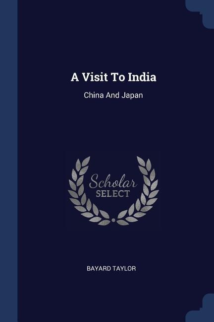 A Visit To India: China And Japan - Bayard Taylor
