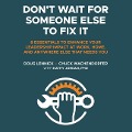 Don't Wait for Someone Else to Fix It: 8 Essentials to Enhance Your Leadership Impact at Work, Home, and Anywhere Else That Needs You - Doug Lennick, Chuck Wachendorfer
