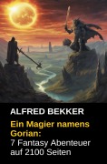 Cover-Bild zum Titel 'Ein Magier namens Gorian: 7 Fantasy Abenteuer auf 2100 Seiten' von 'Alfred Bekker'