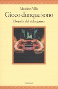 Cover-Bild zum Titel 'Gioco dunque sono. Filosofia del videogamer' von 'Massimo Villa'