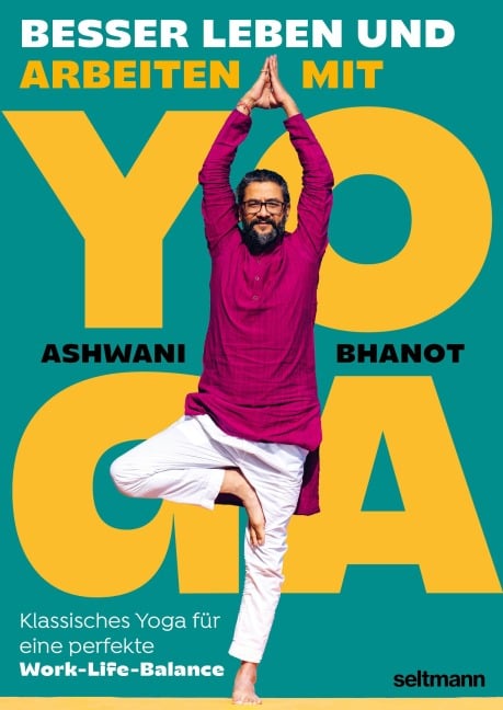 BESSER LEBEN UND ARBEITEN MIT YOGA - Ashwani Bhanot