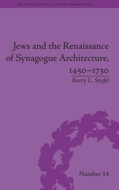 Jews and the Renaissance of Synagogue Architecture, 1450-1730 - Barry L Stiefel
