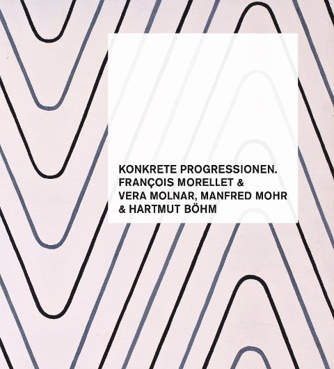 Konkrete Progressionen. François Morellet, Vera Molnar, Manfred Mohr, Hartmut Böhm - Holger Kube Ventura