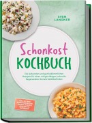 Cover-Bild zum Titel 'Schonkost Kochbuch: Die leckersten und gut bekömmlichen Rezepte für einen ruhigen Magen, schnelle Regeneration & mehr Wohlbefinden - inkl. 30-Tage-Ernährungsplan, Snacks, Soßen & Aufstriche, Getränke' von 'Sven Langner'