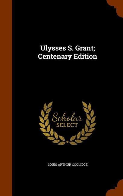 Ulysses S. Grant; Centenary Edition - Louis Arthur Coolidge