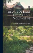 Théorie De L'art Des Jardins, Volumes 1-2 - 