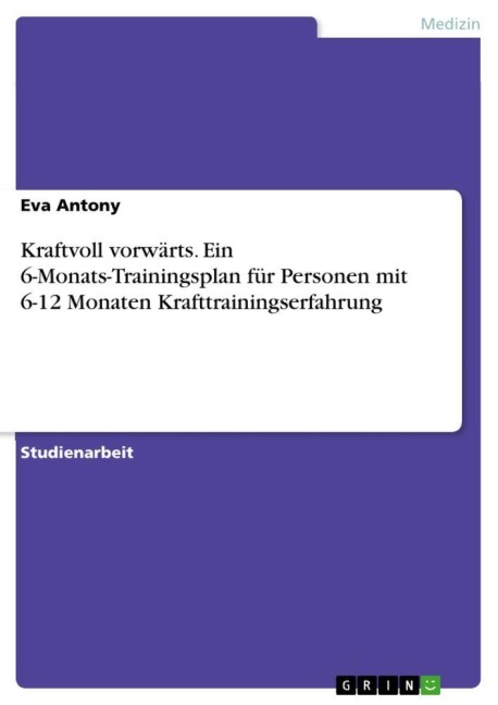 Kraftvoll vorwärts. Ein 6-Monats-Trainingsplan für Personen mit 6-12 Monaten Krafttrainingserfahrung - Eva Antony
