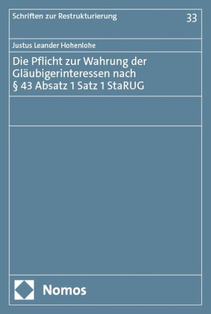 Die Pflicht zur Wahrung der Gläubigerinteressen nach § 43 Absatz 1 Satz 1 StaRUG - Justus Leander Hohenlohe