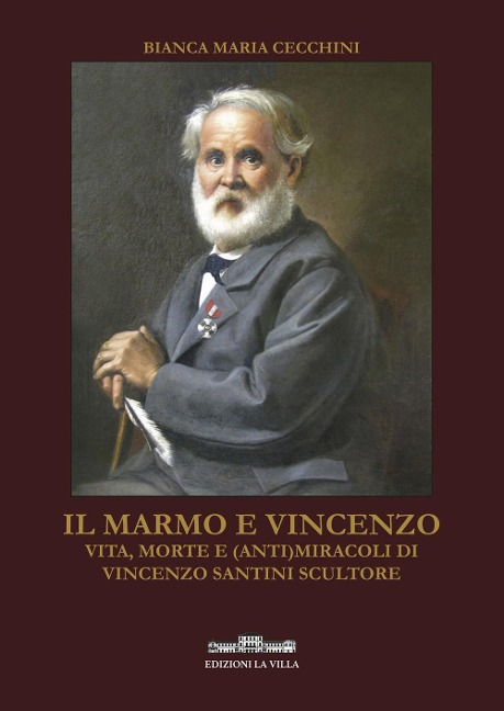 Il marmo e Vincenzo. Vita, morte e (anti)miracoli di Vincenzo Santini scultore - Bianca Maria Cecchini