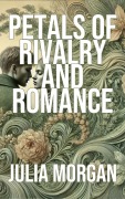 Cover-Bild zum Titel 'Petals of Rivalry and Romance' von 'Julia Morgan'