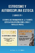 Estoicismo Y Autodisciplina Estoica: 2 Libros En 1: Descubre Los Fundamentos De La Filosofía Estoica Para Construir Resiliencia Y Fortaleza Mental - Michael L. Ghondha