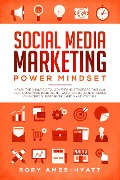 Social Media Marketing Power Mindset: Learn The Online Digital Advertising Strategies That Can Help Grow Your Business, Network, And Influencer Brand on Facebook, Instagram, LinkedIn and YouTube. (Social Media Marketing Masterclass) - Rory Ames-Hyatt