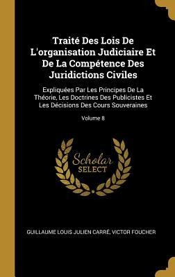 Traité Des Lois De L'organisation Judiciaire Et De La Compétence Des Juridictions Civiles - Guillaume Louis Julien Carré, Victor Foucher