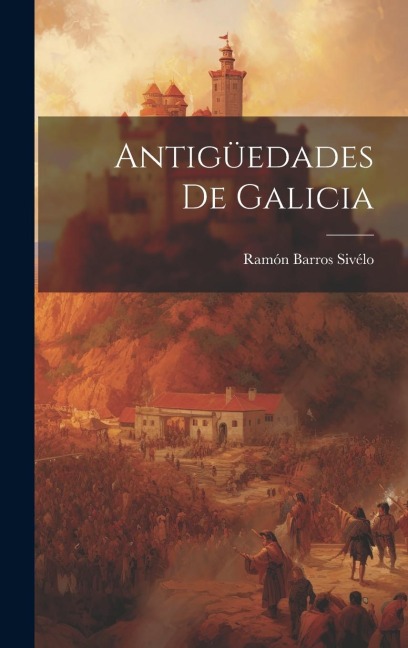 Antigüedades De Galicia - Ramón Barros Sivélo