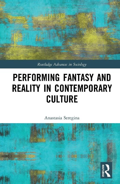 Performing Fantasy and Reality in Contemporary Culture - Anastasia Seregina