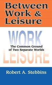 Between Work and Leisure - Robert A. Stebbins