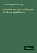 Historische Beiträge zur Philosophie: Vermischte Abhandlungen - Friedrich Adolf Trendelenburg