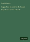 Cover-Bild zum Titel 'Rapport sur les archives du Canada' von 'Douglas Brymner'