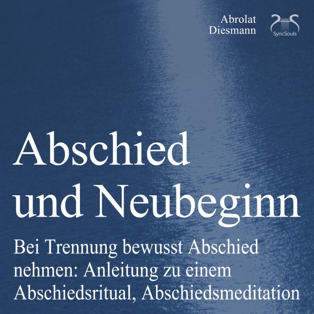 Abschied und Neubeginn - Bei Trennung bewusst Abschied nehmen: Anleitung zu einem Abschiedsritual, Abschiedsmeditation - Begleitung: Abschied Nehmen / Abschiedspapier - Torsten Abrolat, Franziska Diesmann