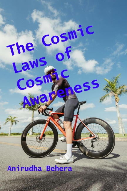 The Cosmic Laws of Cosmic Awareness - Anirudha Behera