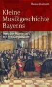 Cover-Bild zum Titel 'Kleine Musikgeschichte Bayerns' von 'Markus Eberhardt'