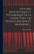 Cover-Bild zum Titel 'Histoire Anecdotique Et Pittoresque De La Danse Chez Les Peuples Anciens Et Modernes ...' von 'François Fertiault'