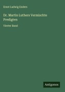 Cover-Bild zum Titel 'Dr. Martin Luthers Vermischte Predigten' von 'Ernst Ludwig Enders'