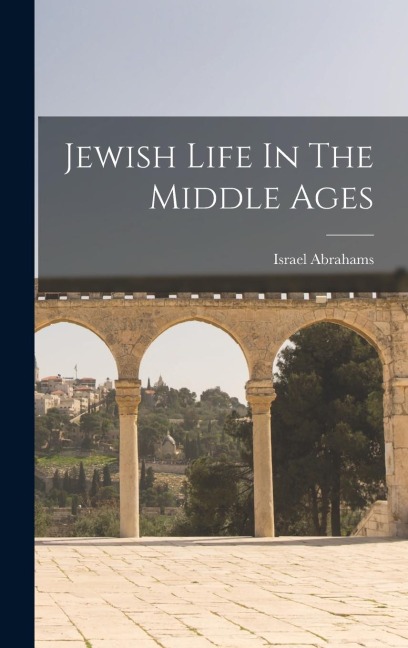 Jewish Life In The Middle Ages - Israel Abrahams