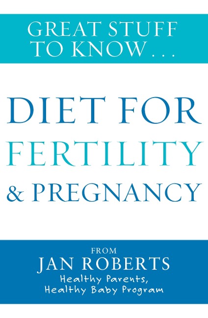 Great Stuff to Know: Diet for Fertility & Pregnancy - Jan Roberts