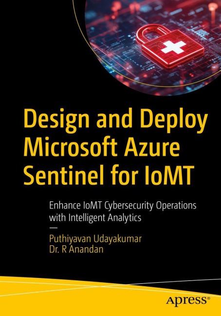 Design and Deploy Microsoft Azure Sentinel for IoMT - Puthiyavan Udayakumar, R. Anandan