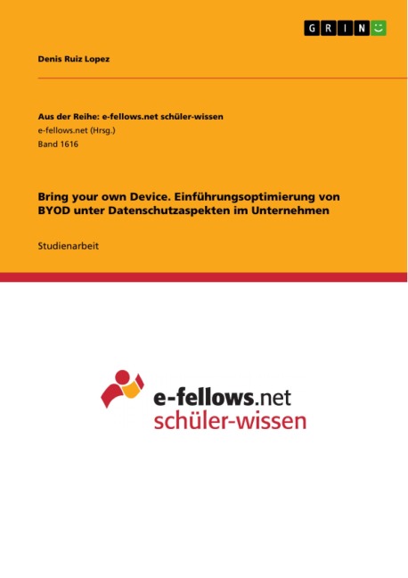 Bring your own Device. Einführungsoptimierung von BYOD unter Datenschutzaspekten im Unternehmen - Denis Ruiz Lopez