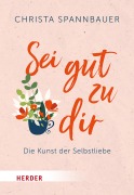 Cover-Bild zum Titel 'Sei gut zu dir!' von 'Christa Spannbauer'