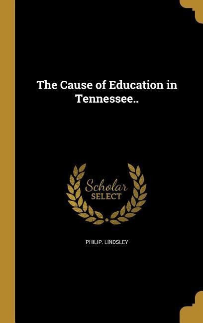 The Cause of Education in Tennessee.. - Philip Lindsley