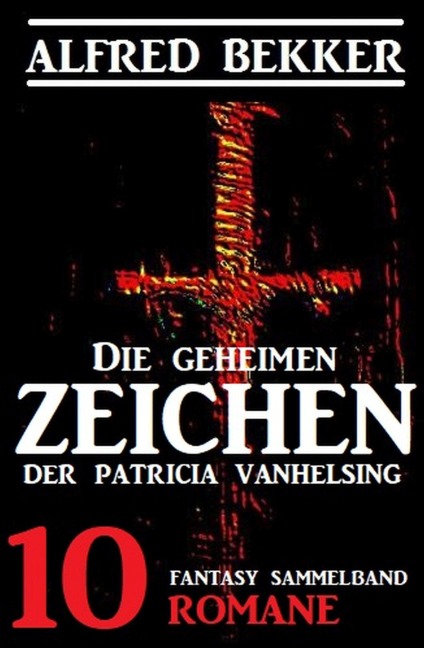 Die geheimen Zeichen der Patricia Vanhelsing: Fantasy Sammelband 10 Romane - Alfred Bekker