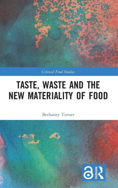 Taste, Waste and the New Materiality of Food - Bethaney Turner