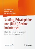 Sexting, Privatsphäre und (Bild-) Rechte im Internet - Annika Endres, Chantal Nestler, Eva-Maria Schiller