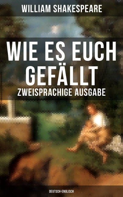 Wie es euch gefällt (Zweisprachige Ausgabe: Deutsch-Englisch) - William Shakespeare