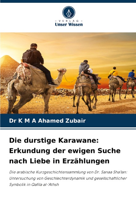 Die durstige Karawane: Erkundung der ewigen Suche nach Liebe in Erzählungen - K M A Ahamed Zubair