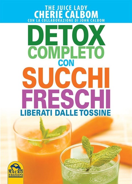 Detox completo con succhi freschi. Liberati dalle tossine - Cherie Calbom, John Calbom