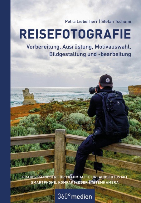 Reisefotografie - Vorbereitung, Ausrüstung, Motivwahl, Bildgestaltung und -bearbeitung - Petra Lieberherr, Stefan Tschumi