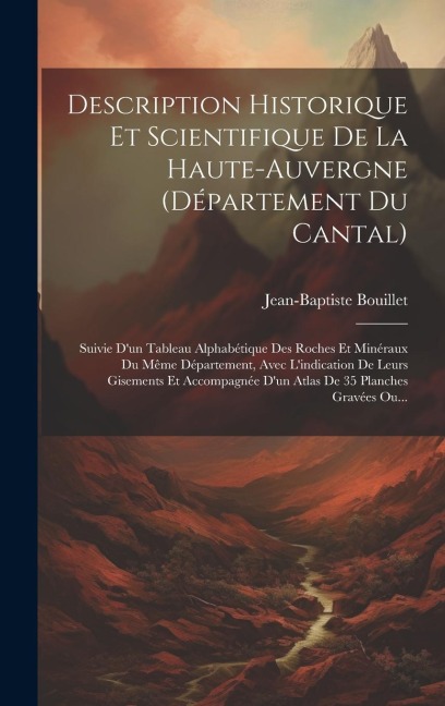 Description Historique Et Scientifique De La Haute-auvergne (département Du Cantal) - Jean-Baptiste Bouillet