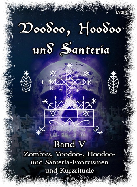 Voodoo, Hoodoo & Santería - Band 5  Zombies, Voodoo-, Hoodoo- und Santería-Exorzismen und Kurzrituale - Frater Lysir