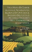 Cover-Bild zum Titel 'Vita Nova Di Dante Alighieri Secondo La Lezione Di Un Codice Inedito Del Secolo Xv. Colle Varianti Dell' Edizioni Più Accreditate' von 'Dante Alighieri, Odoardo Machirelli'