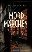Cover-Bild zum Titel 'Mordmärchen' von 'Jürgen Ehlers'