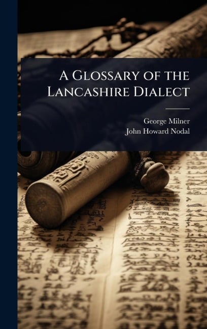 A Glossary of the Lancashire Dialect - George Milner, John Howard Nodal