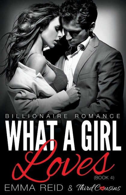 What A Girl Loves (Billionaire Romance) (Book 4) ((An Alpha Billionaire Romance)) (Volume 4) - Third Cousins